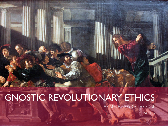 Gnostic Revolutionary Ethics (Jesus Throwing the Merchants from the Temple)