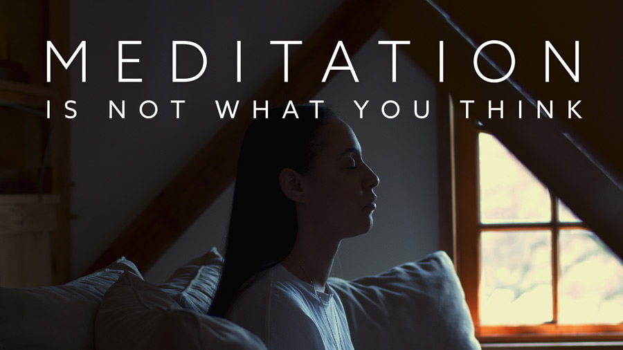 Meditation is Not What You Think
