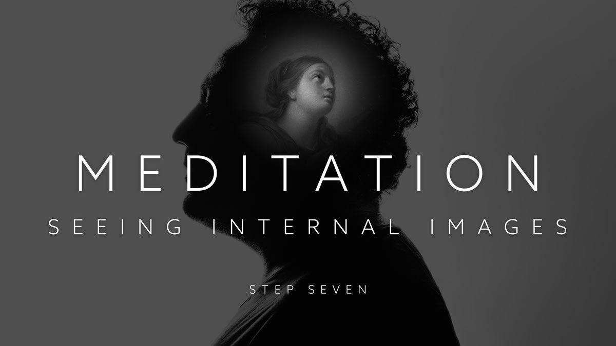 Step Seven of Meditation: Five Ways to See Internal Images, also called Clairvoyance